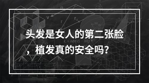 头发是女人的第二张脸，植发真的安全吗？