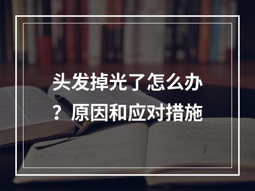 头发掉光了怎么办？原因和应对措施