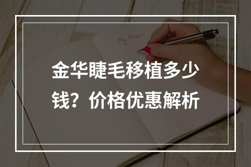 金华睫毛移植多少钱？价格优惠解析