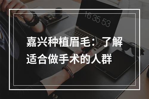 嘉兴种植眉毛：了解适合做手术的人群