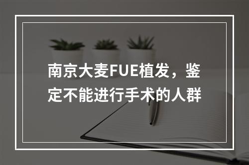 南京大麦FUE植发，鉴定不能进行手术的人群