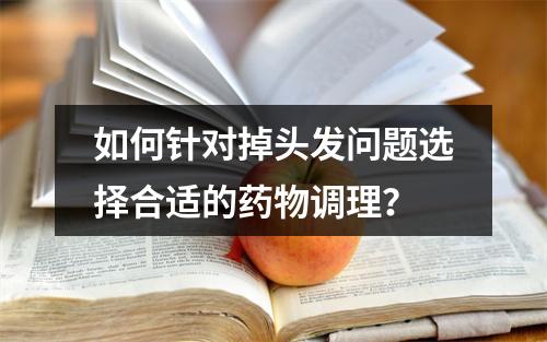 如何针对掉头发问题选择合适的药物调理？