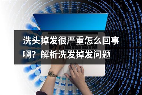 洗头掉发很严重怎么回事啊？解析洗发掉发问题