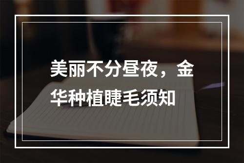 美丽不分昼夜，金华种植睫毛须知