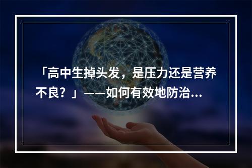 「高中生掉头发，是压力还是营养不良？」——如何有效地防治头发脱落问题