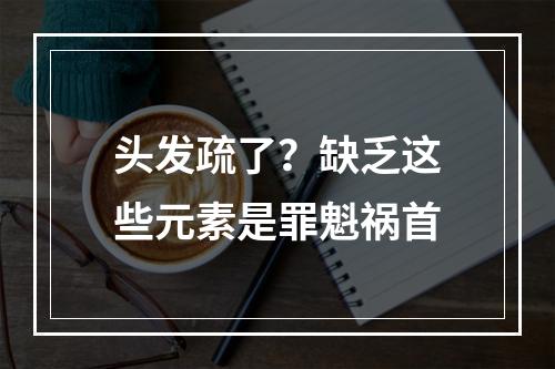 头发疏了？缺乏这些元素是罪魁祸首