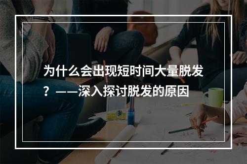 为什么会出现短时间大量脱发？——深入探讨脱发的原因