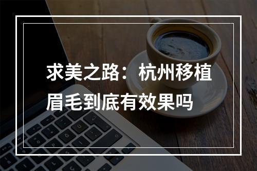 求美之路：杭州移植眉毛到底有效果吗