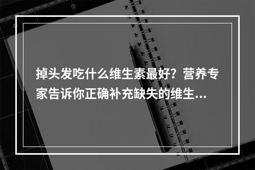 掉头发吃什么维生素最好？营养专家告诉你正确补充缺失的维生素才能预防脱发！