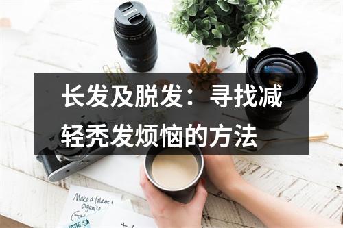 长发及脱发：寻找减轻秃发烦恼的方法