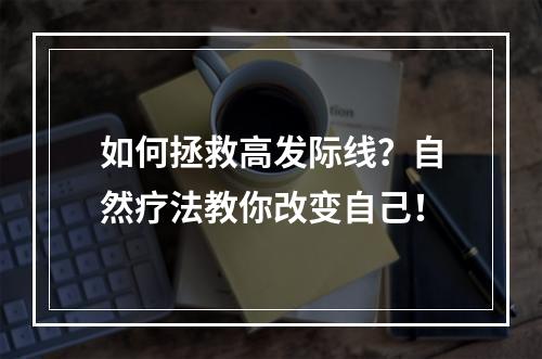 如何拯救高发际线？自然疗法教你改变自己！