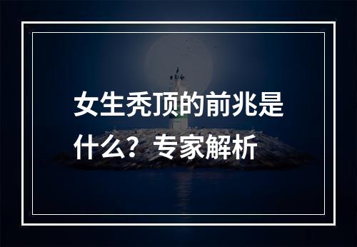 女生秃顶的前兆是什么？专家解析