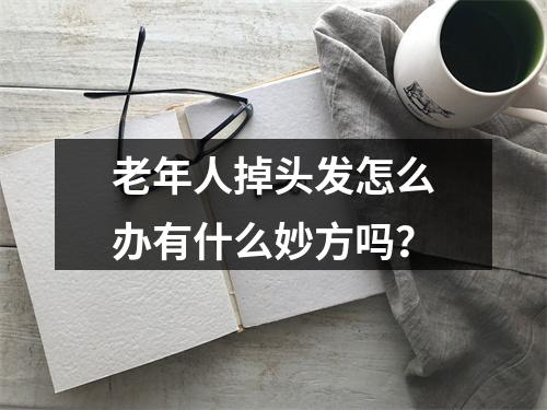 老年人掉头发怎么办有什么妙方吗？