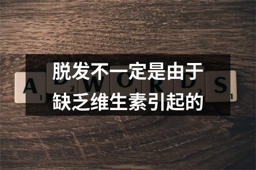 脱发不一定是由于缺乏维生素引起的