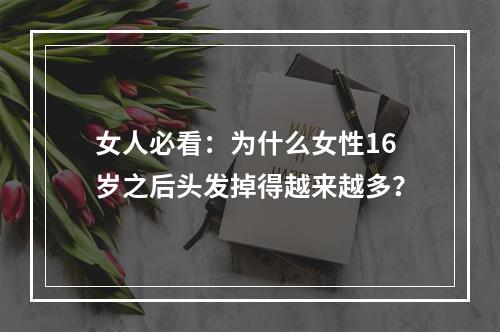 女人必看：为什么女性16岁之后头发掉得越来越多？