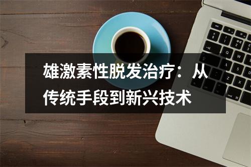 雄激素性脱发治疗：从传统手段到新兴技术