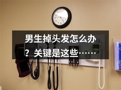 男生掉头发怎么办？关键是这些……