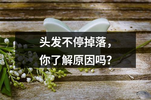 头发不停掉落，你了解原因吗？