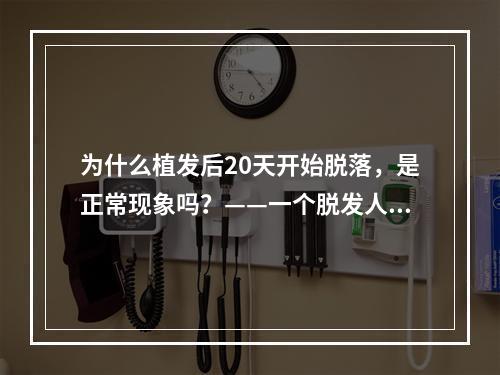 为什么植发后20天开始脱落，是正常现象吗？——一个脱发人士的植发经历