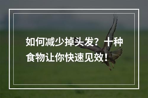 如何减少掉头发？十种食物让你快速见效！