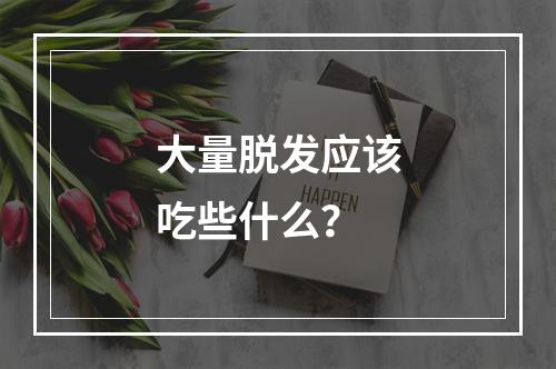 大量脱发应该吃些什么？