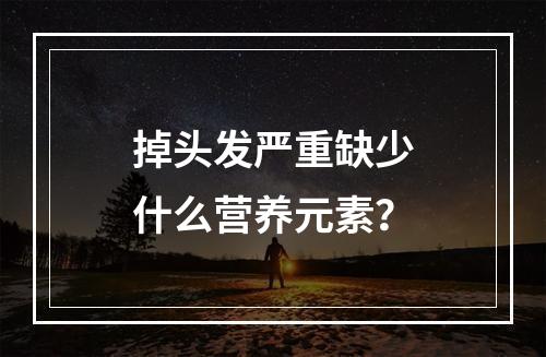 掉头发严重缺少什么营养元素？