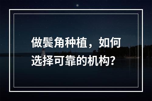 做鬓角种植，如何选择可靠的机构？