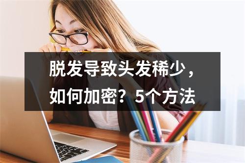 脱发导致头发稀少，如何加密？5个方法