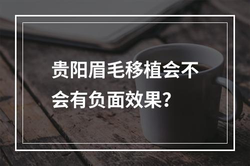 贵阳眉毛移植会不会有负面效果？