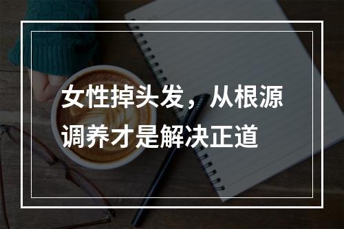 女性掉头发，从根源调养才是解决正道