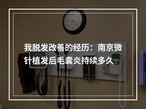 我脱发改善的经历：南京微针植发后毛囊炎持续多久