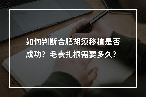 如何判断合肥胡须移植是否成功？毛囊扎根需要多久？