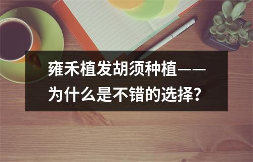 雍禾植发胡须种植——为什么是不错的选择？