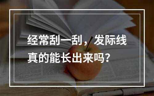 经常刮一刮，发际线真的能长出来吗？