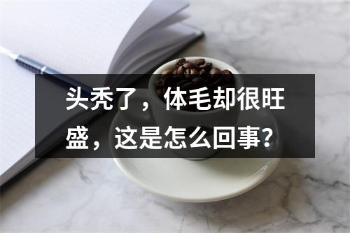 头秃了，体毛却很旺盛，这是怎么回事？