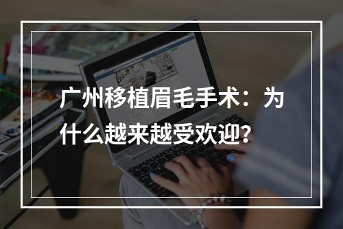 广州移植眉毛手术：为什么越来越受欢迎？