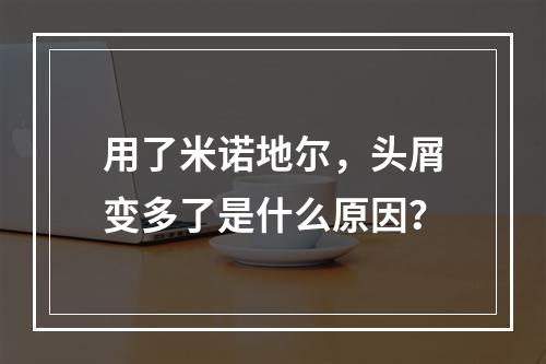 用了米诺地尔，头屑变多了是什么原因？