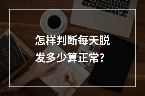 怎样判断每天脱发多少算正常？