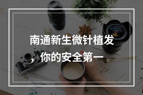 南通新生微针植发，你的安全第一