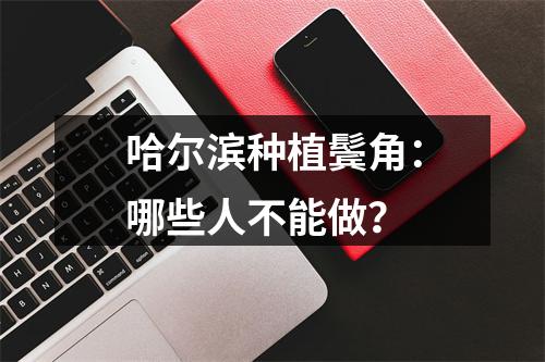 哈尔滨种植鬓角：哪些人不能做？