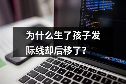 为什么生了孩子发际线却后移了？