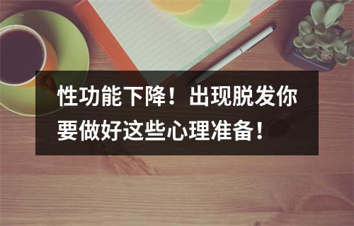 性功能下降！出现脱发你要做好这些心理准备！