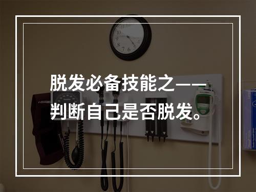 脱发必备技能之——判断自己是否脱发。