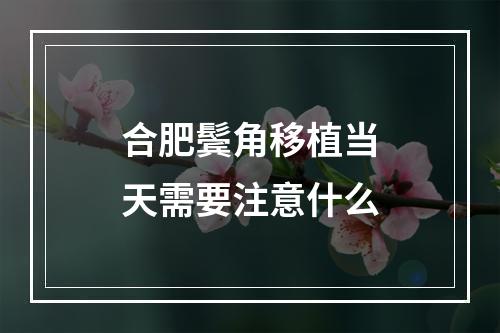 合肥鬓角移植当天需要注意什么