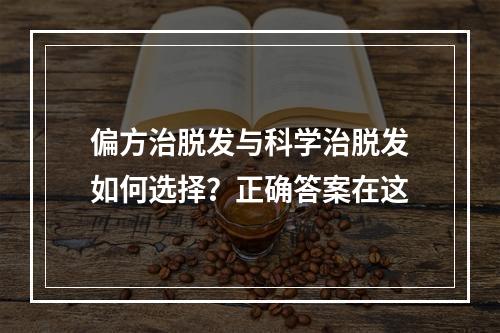 偏方治脱发与科学治脱发如何选择？正确答案在这