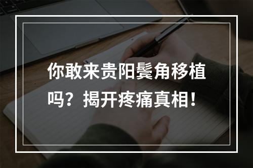 你敢来贵阳鬓角移植吗？揭开疼痛真相！