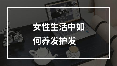 女性生活中如何养发护发