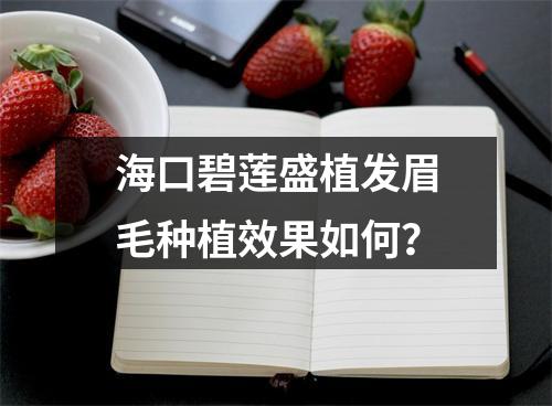 海口碧莲盛植发眉毛种植效果如何？