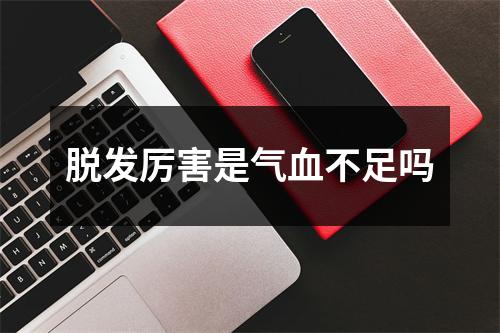 脱发厉害是气血不足吗