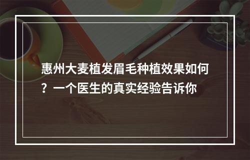 惠州大麦植发眉毛种植效果如何？一个医生的真实经验告诉你